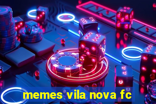 memes vila nova fc